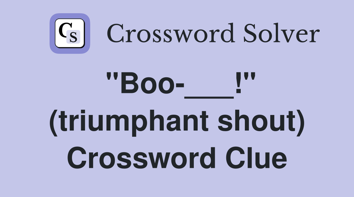"Boo-___!" (triumphant shout) Crossword Clue