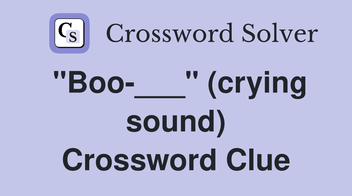 "Boo-___" (crying sound) Crossword Clue