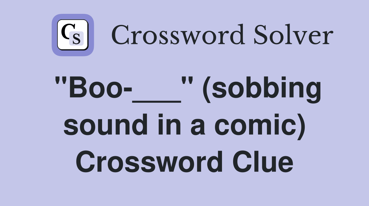 "Boo-___" (sobbing sound in a comic) Crossword Clue