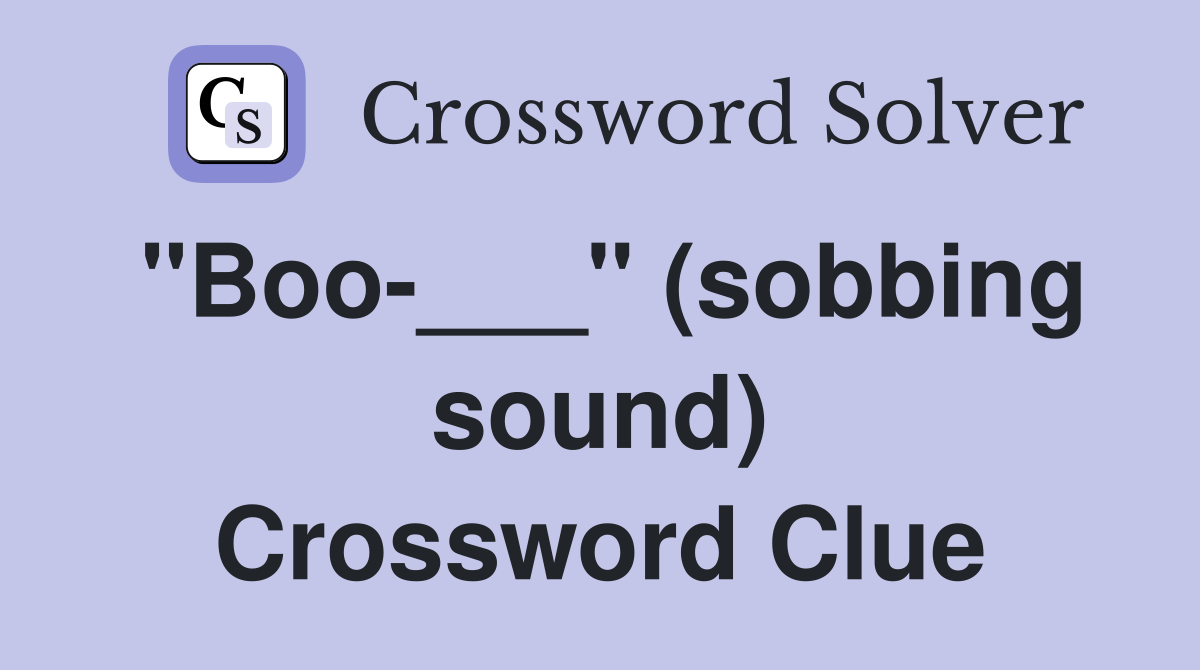 "Boo-___" (sobbing sound) Crossword Clue