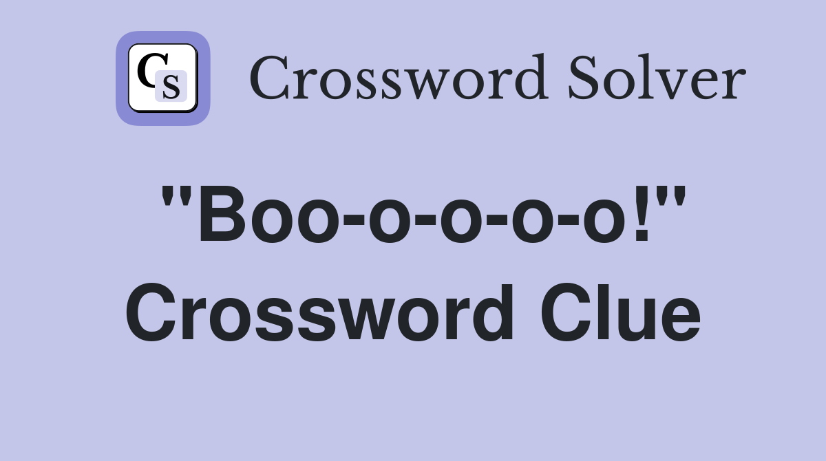 "Boo-o-o-o-o!" Crossword Clue