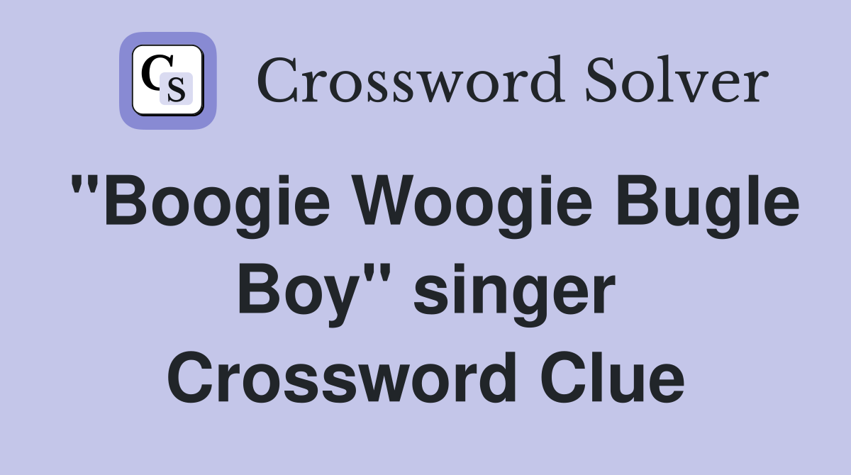 "Boogie Woogie Bugle Boy" singer Crossword Clue