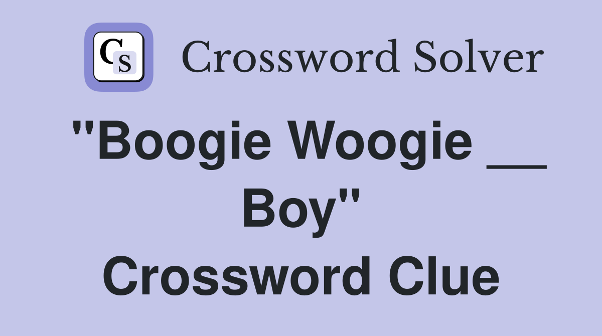 "Boogie Woogie __ Boy" Crossword Clue