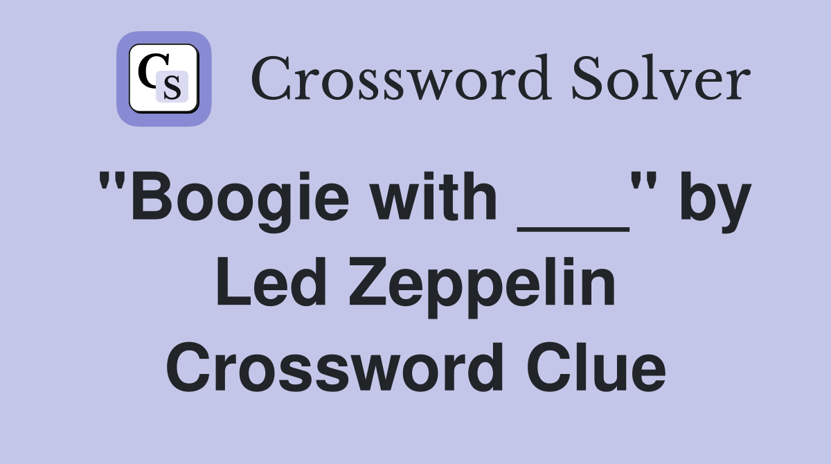 "Boogie with ___" by Led Zeppelin Crossword Clue