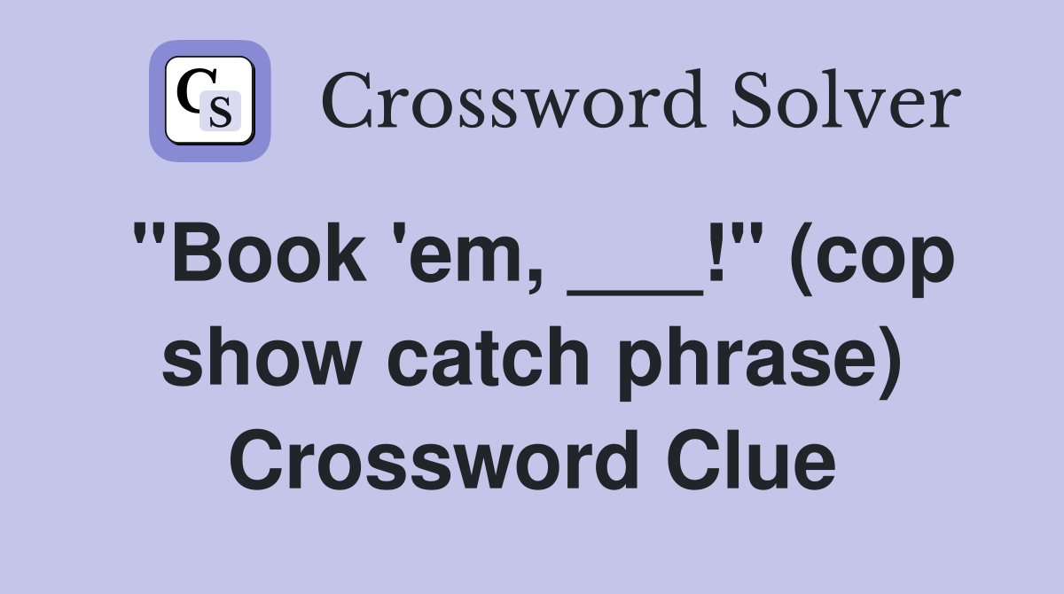 "Book 'em, ___!" (cop show catch phrase) Crossword Clue