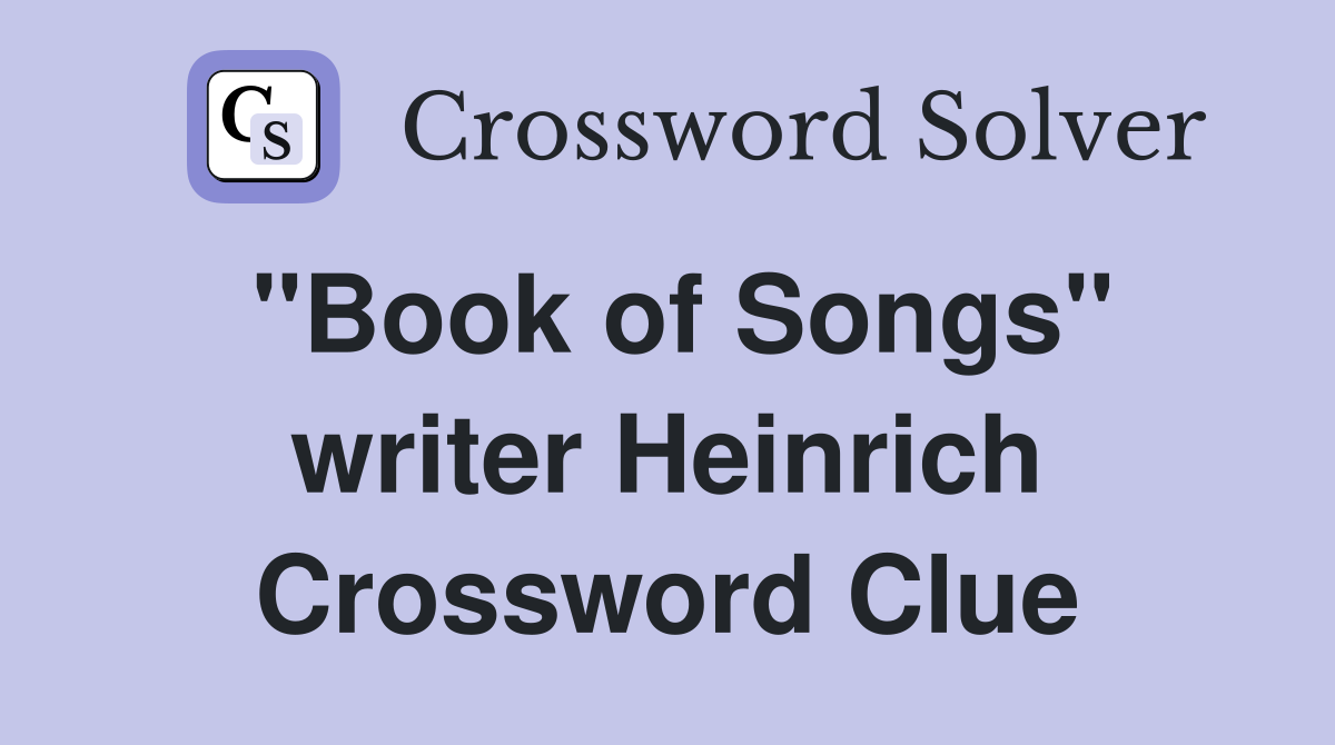 "Book of Songs" writer Heinrich Crossword Clue