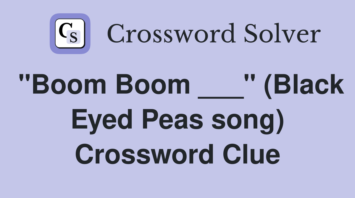 "Boom Boom ___" (Black Eyed Peas song) Crossword Clue
