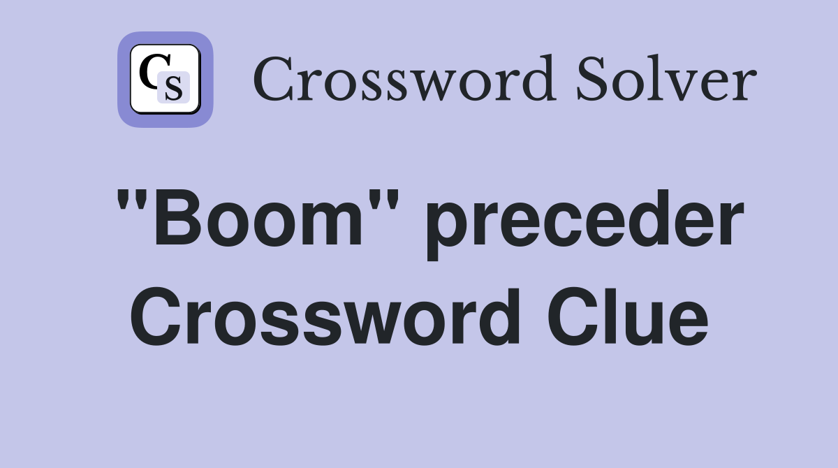 "Boom" preceder Crossword Clue