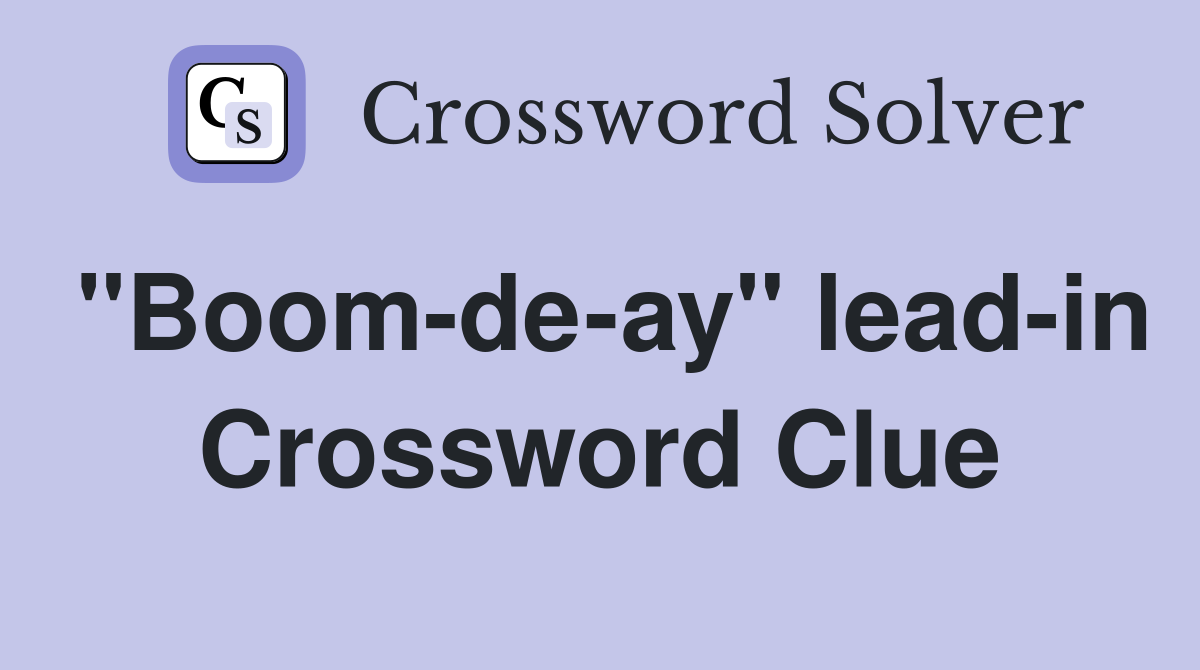 "Boom-de-ay" lead-in Crossword Clue