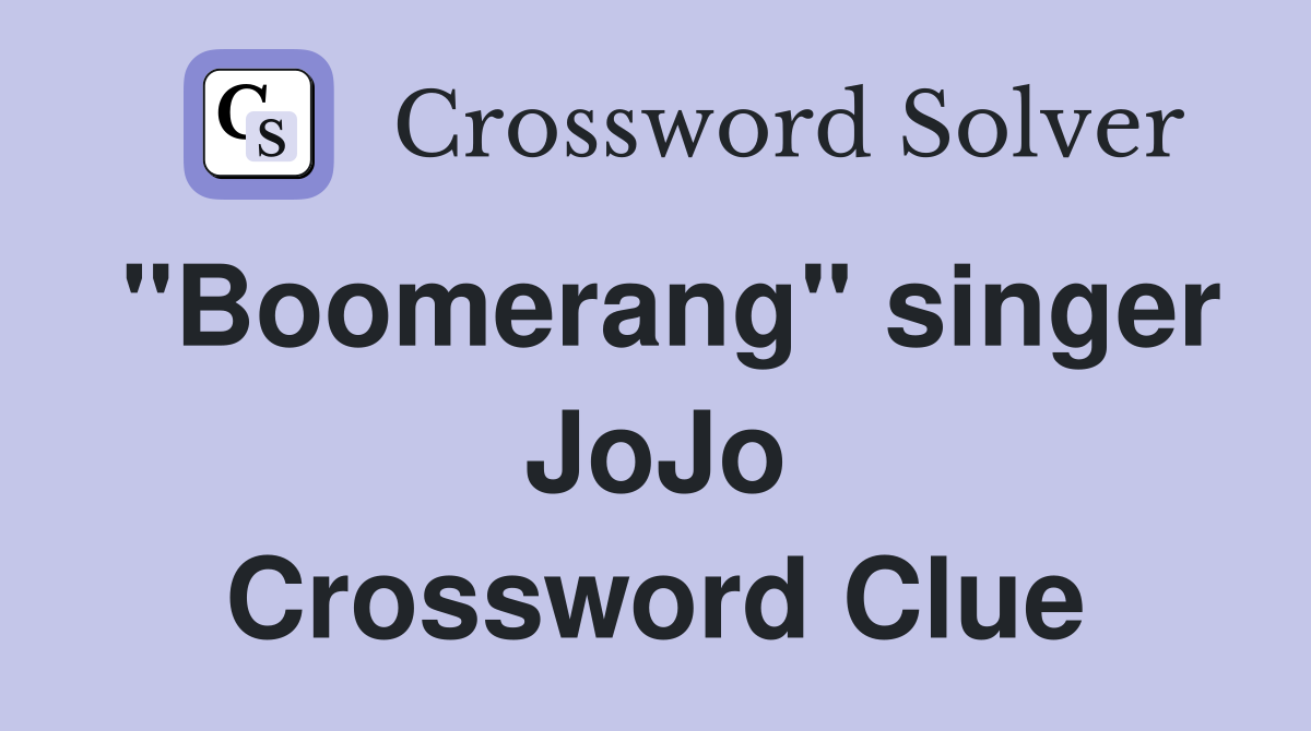 "Boomerang" singer JoJo Crossword Clue