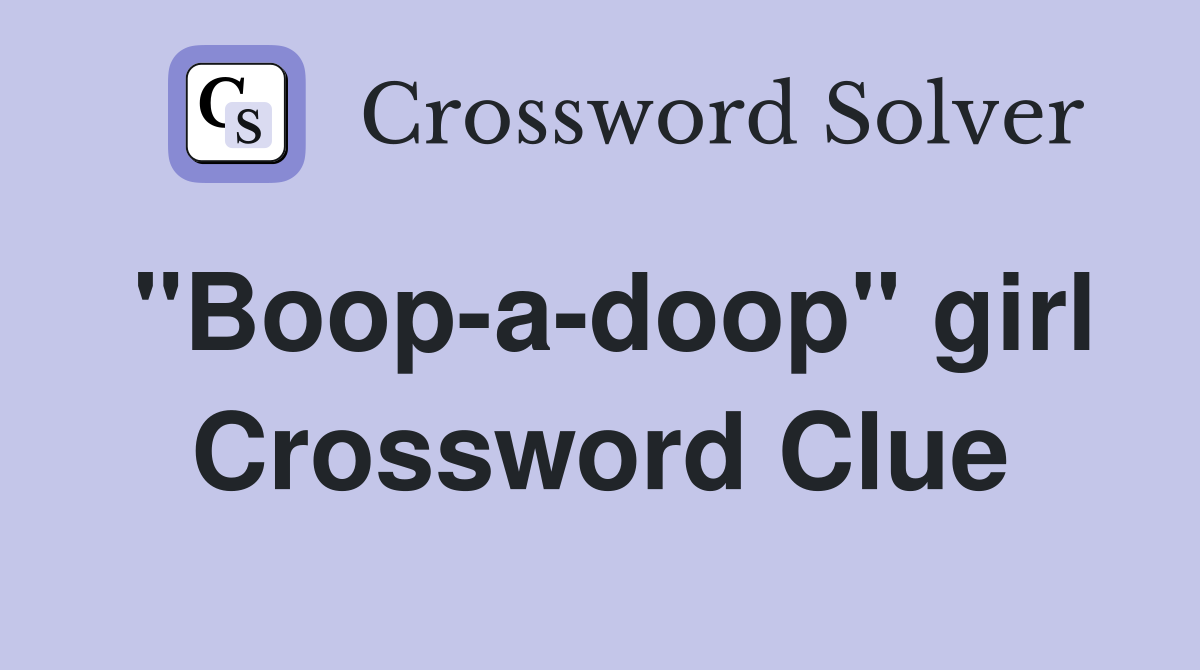 "Boop-a-doop" girl Crossword Clue