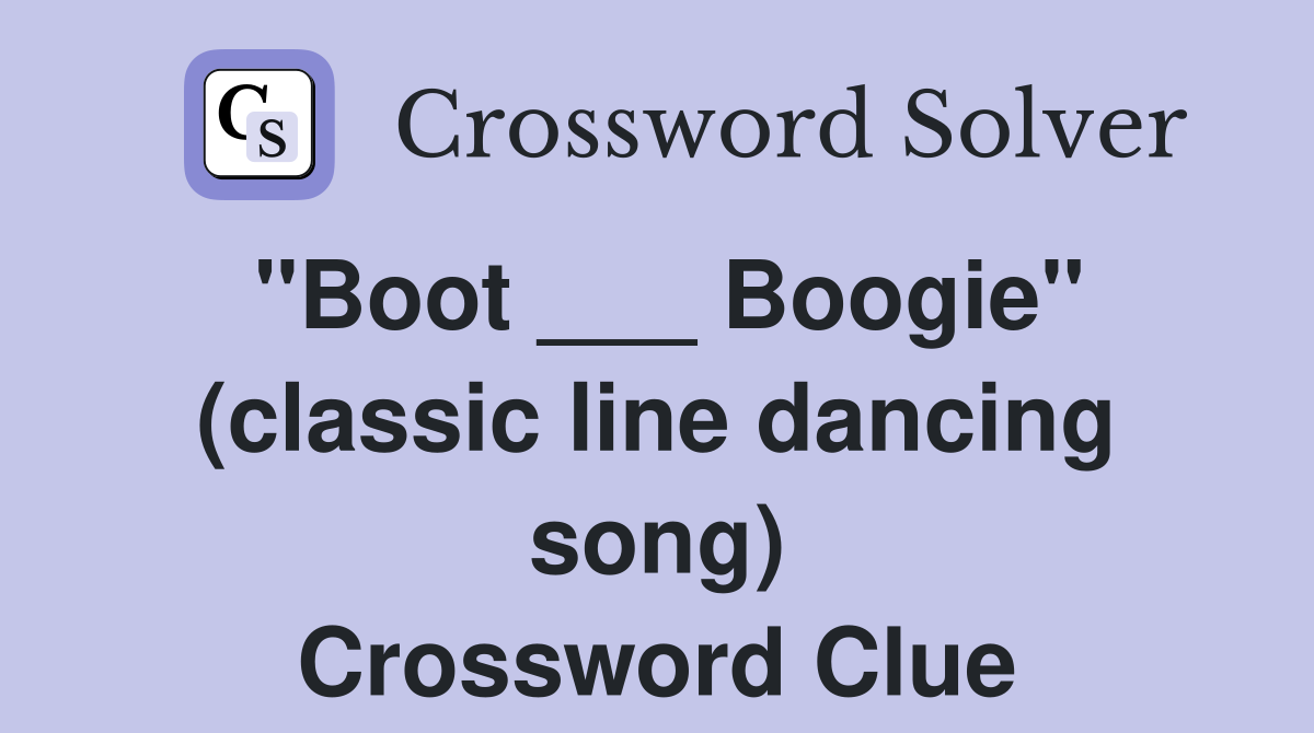 "Boot ___ Boogie" (classic line dancing song) Crossword Clue