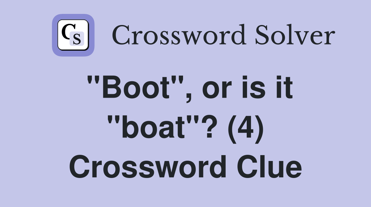 "Boot", or is it "boat"? (4) Crossword Clue