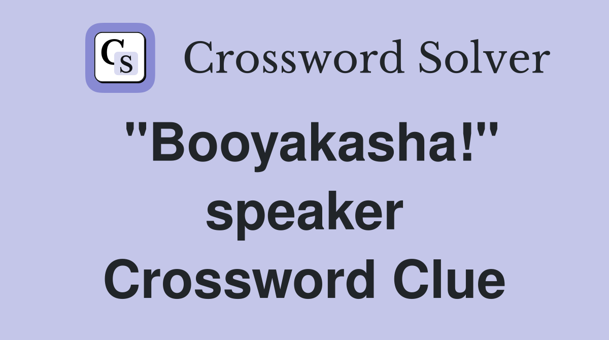 "Booyakasha!" speaker Crossword Clue