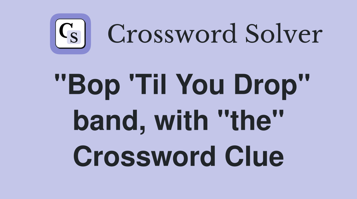 "Bop 'Til You Drop" band, with "the" Crossword Clue