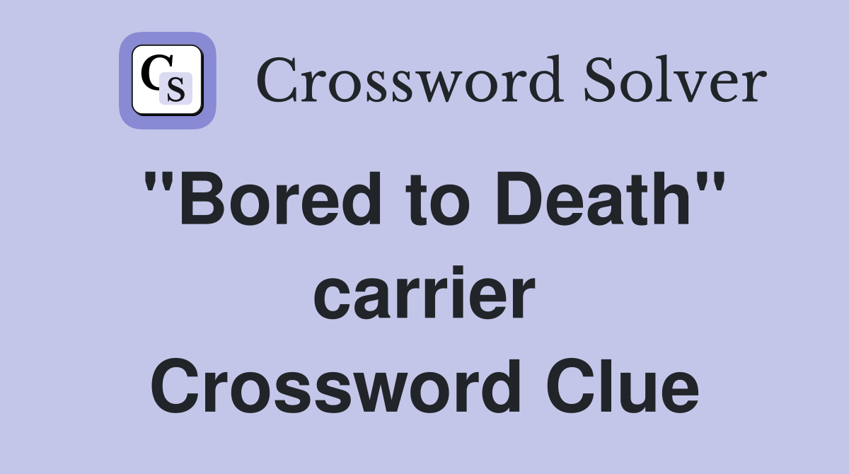 "Bored to Death" carrier Crossword Clue