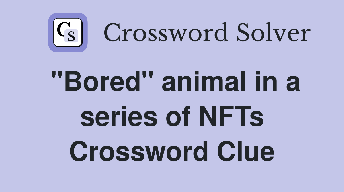 "Bored" animal in a series of NFTs Crossword Clue