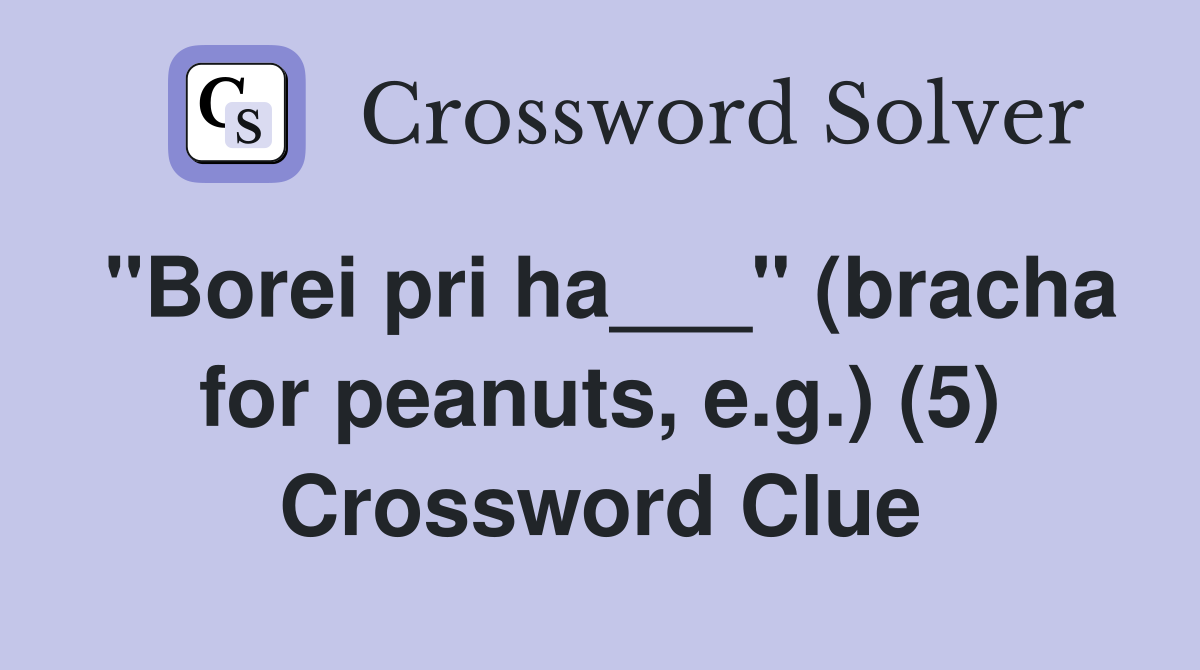 "Borei pri ha___" (bracha for peanuts, e.g.) (5) Crossword Clue