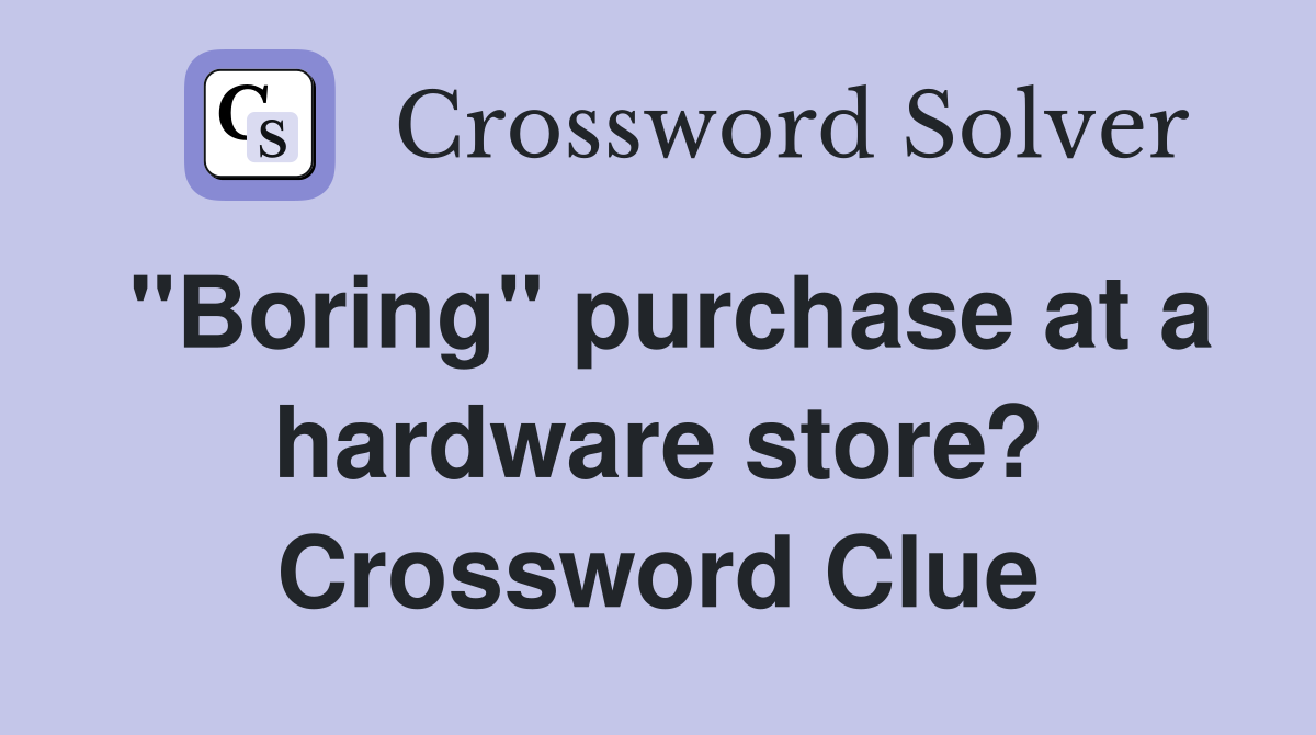 "Boring" purchase at a hardware store? Crossword Clue