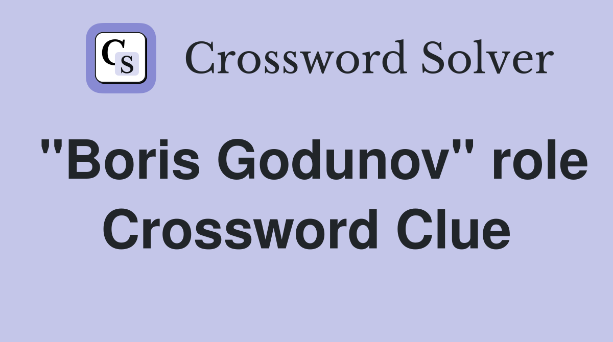 "Boris Godunov" role Crossword Clue