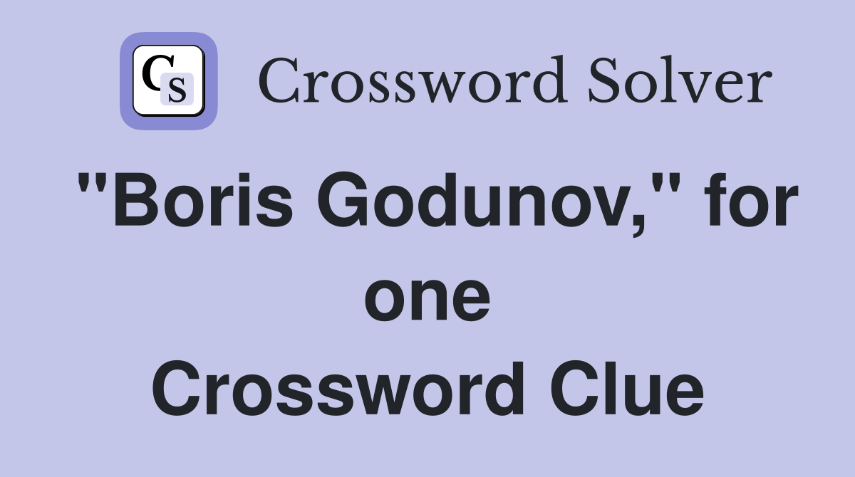 "Boris Godunov," for one Crossword Clue