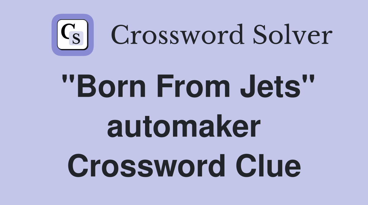 "Born From Jets" automaker Crossword Clue