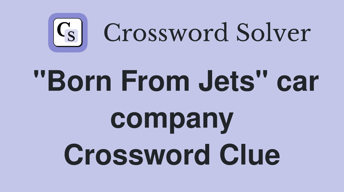 "Born From Jets" car company Crossword Clue