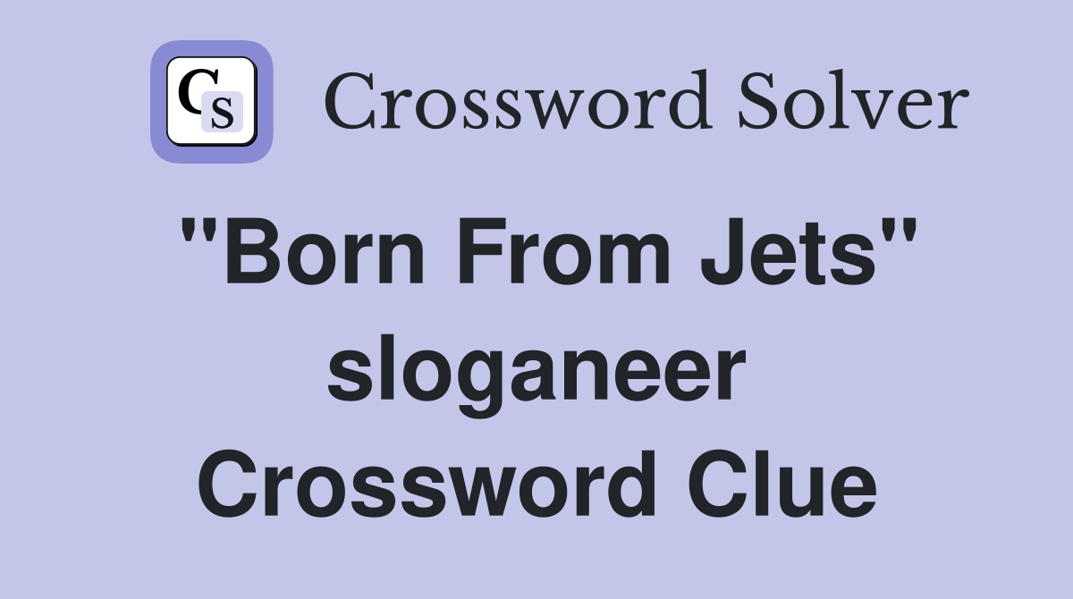 "Born From Jets" sloganeer Crossword Clue