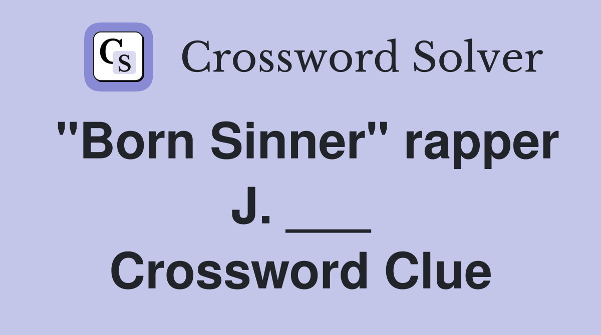 "Born Sinner" rapper J. ___ Crossword Clue