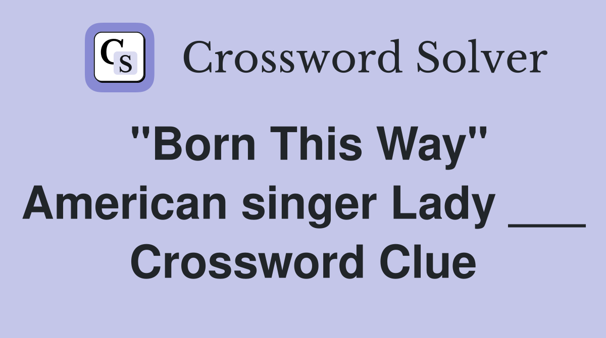 "Born This Way" American singer Lady ___ Crossword Clue