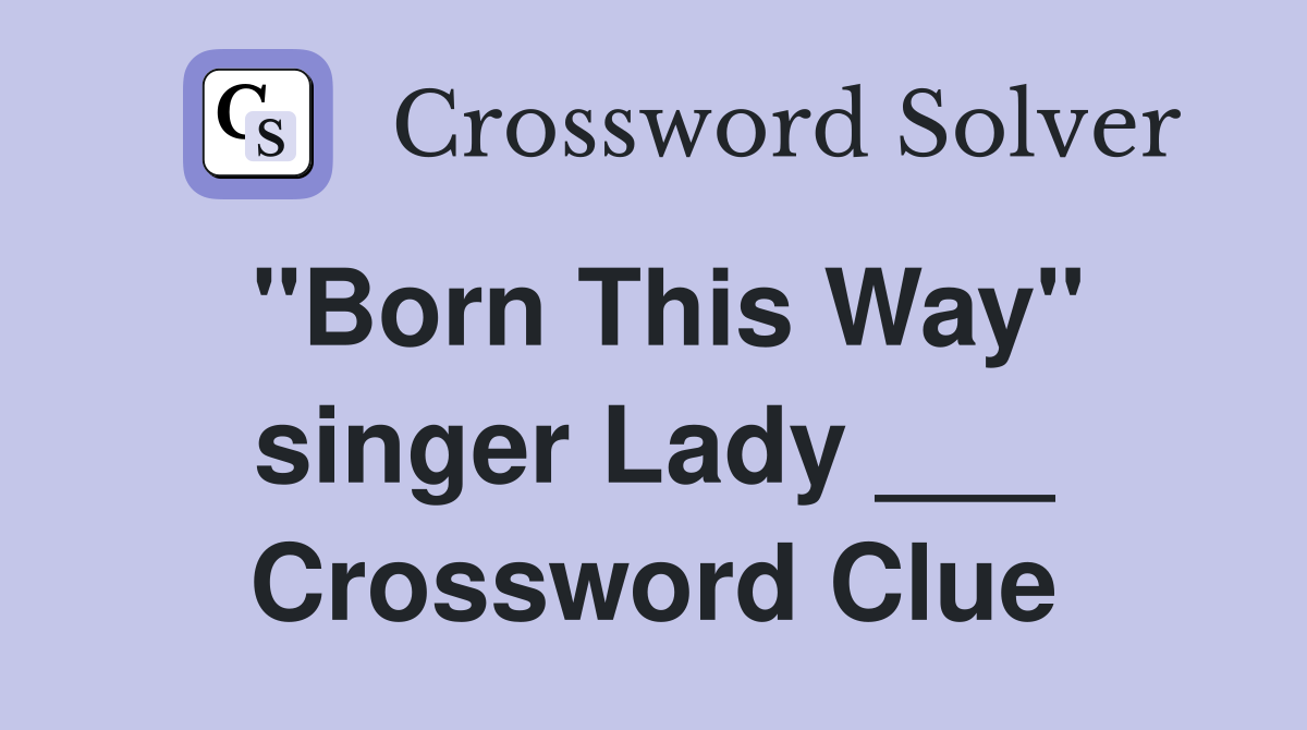 "Born This Way" singer Lady ___ Crossword Clue