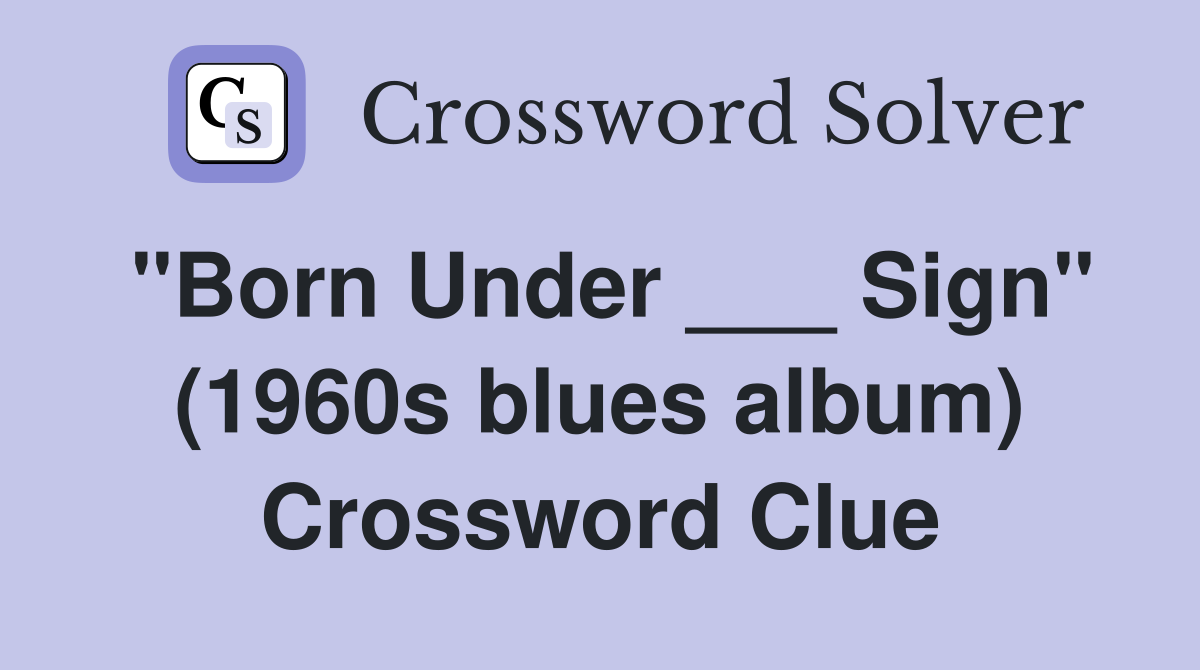 "Born Under ___ Sign" (1960s blues album) Crossword Clue