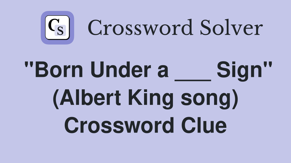 "Born Under a ___ Sign" (Albert King song) Crossword Clue