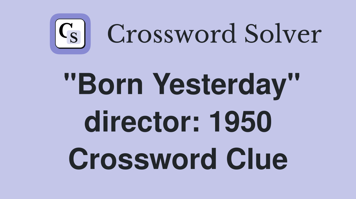 "Born Yesterday" director: 1950 Crossword Clue