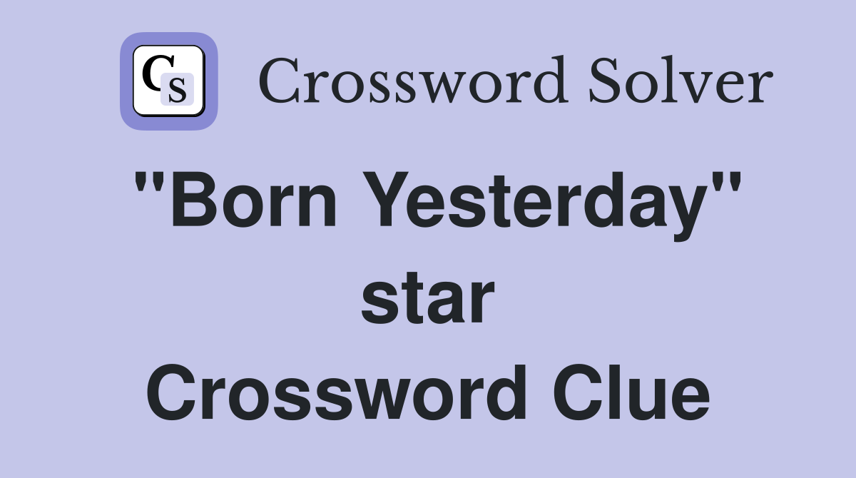 "Born Yesterday" star Crossword Clue