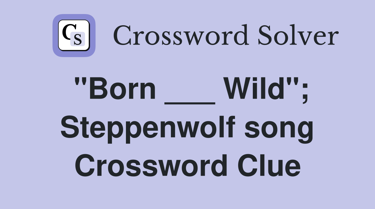 "Born ___ Wild"; Steppenwolf song Crossword Clue