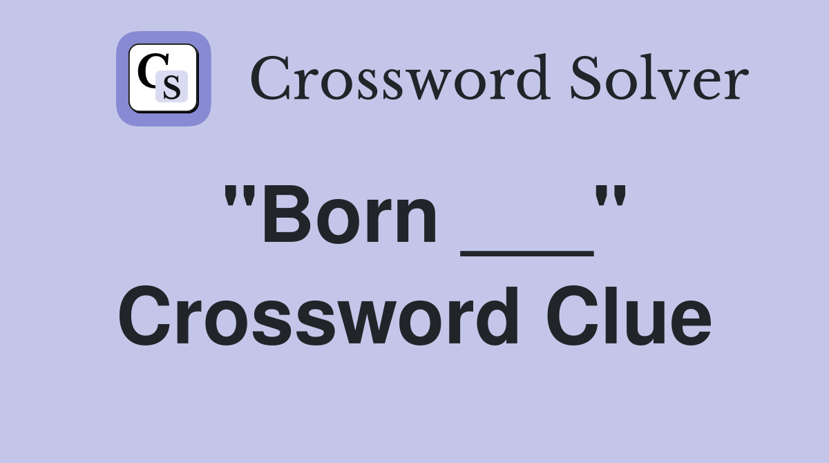 "Born ___" Crossword Clue