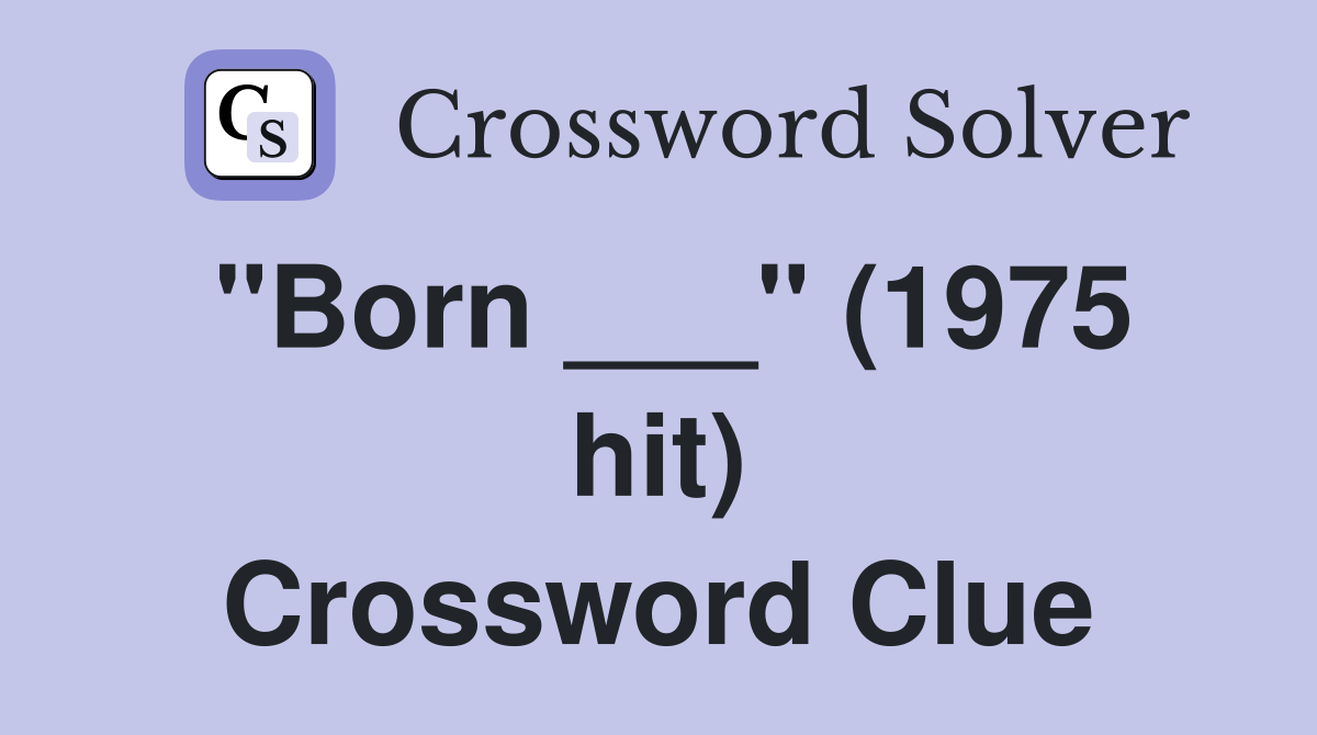"Born ___" (1975 hit) Crossword Clue