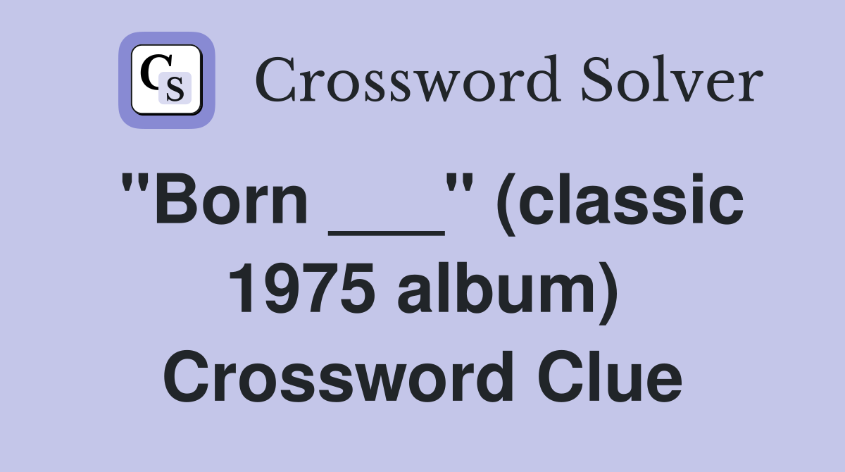 "Born ___" (classic 1975 album) Crossword Clue