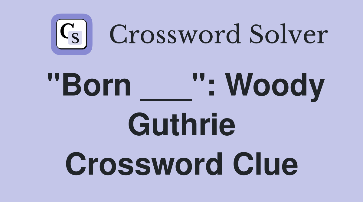 "Born ___": Woody Guthrie Crossword Clue