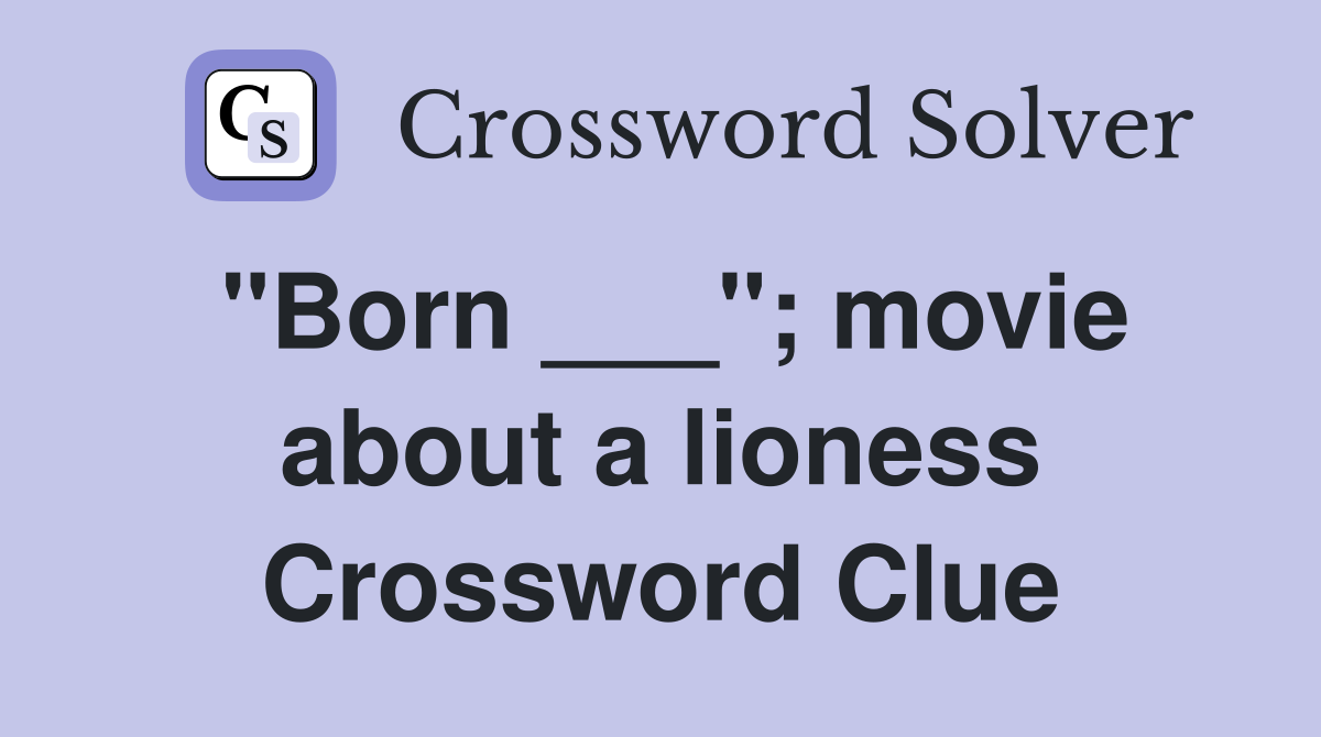 "Born ___"; movie about a lioness Crossword Clue