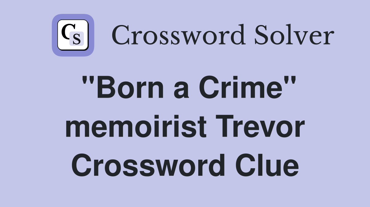 "Born a Crime" memoirist Trevor Crossword Clue