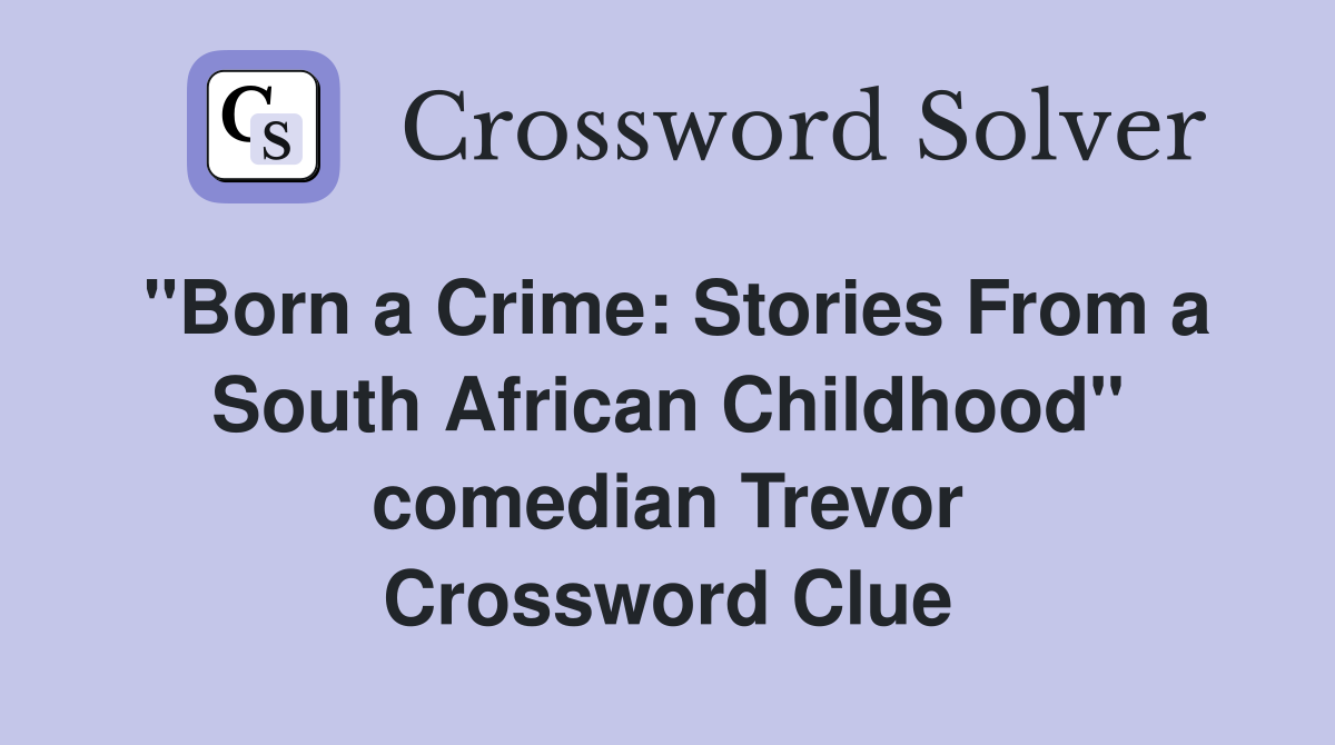 "Born a Crime: Stories From a South African Childhood" comedian Trevor Crossword Clue