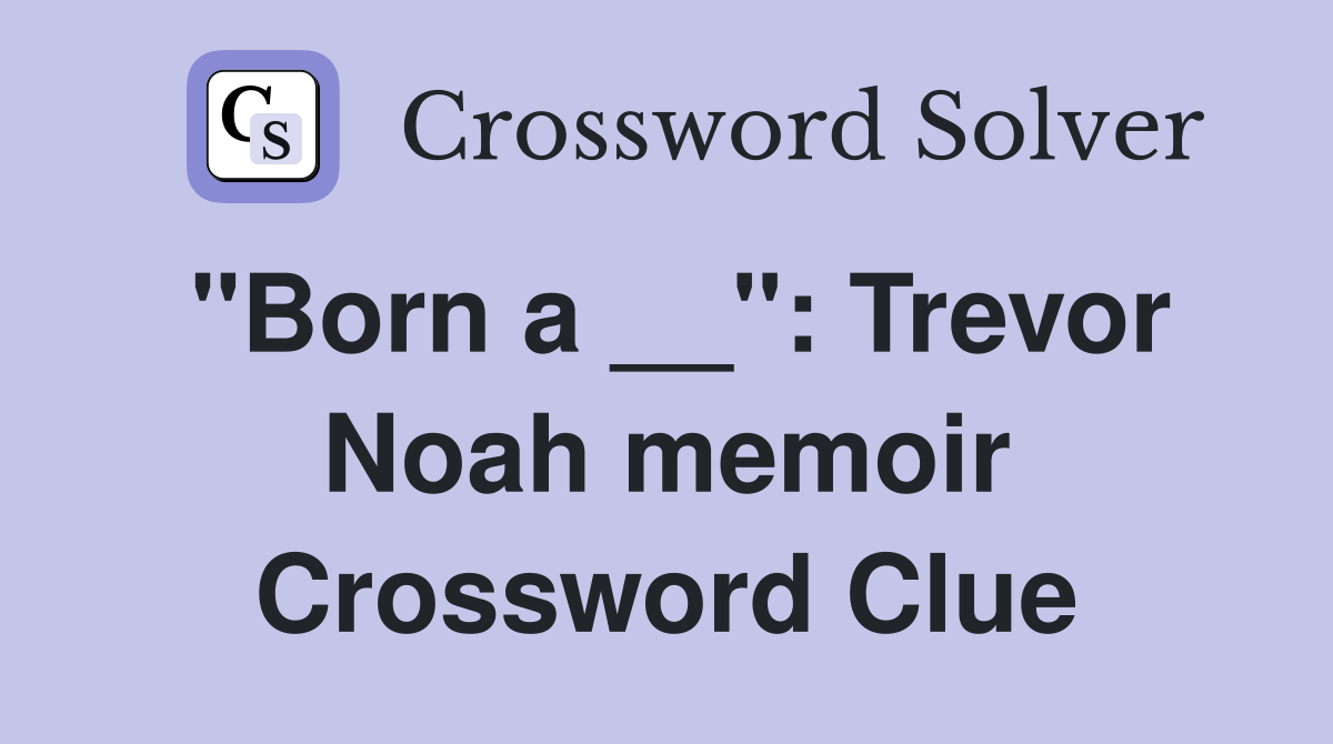 "Born a __": Trevor Noah memoir Crossword Clue
