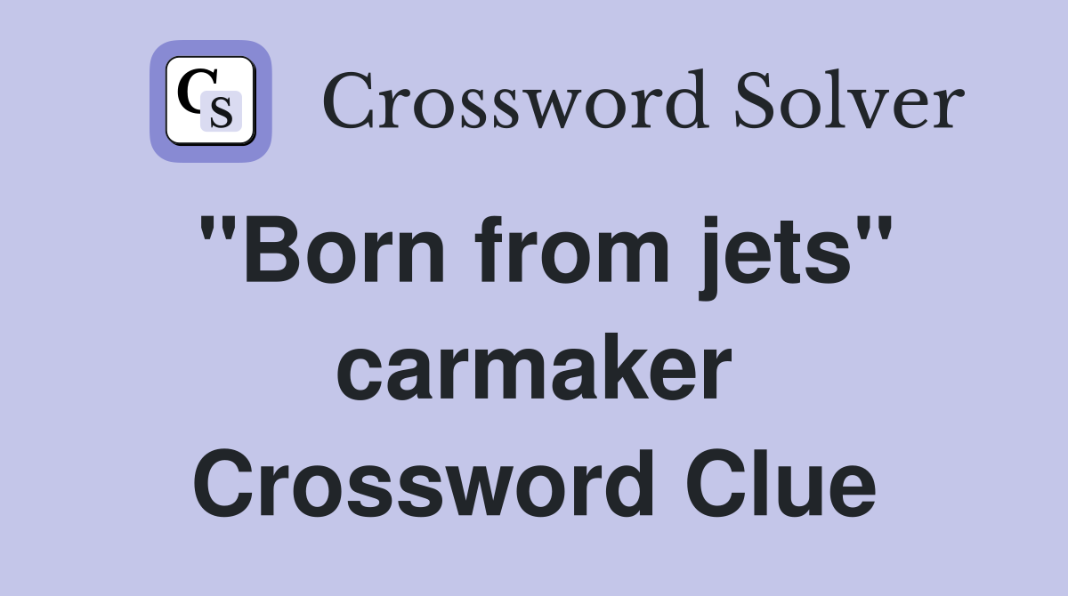 "Born from jets" carmaker Crossword Clue