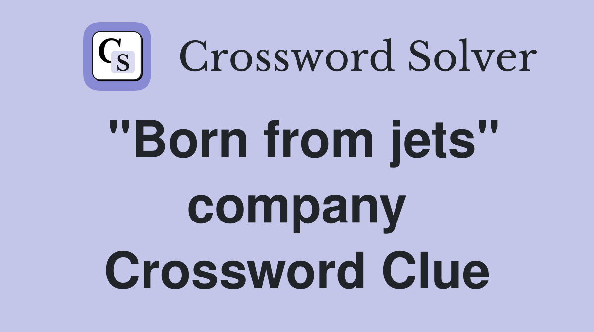 "Born from jets" company Crossword Clue