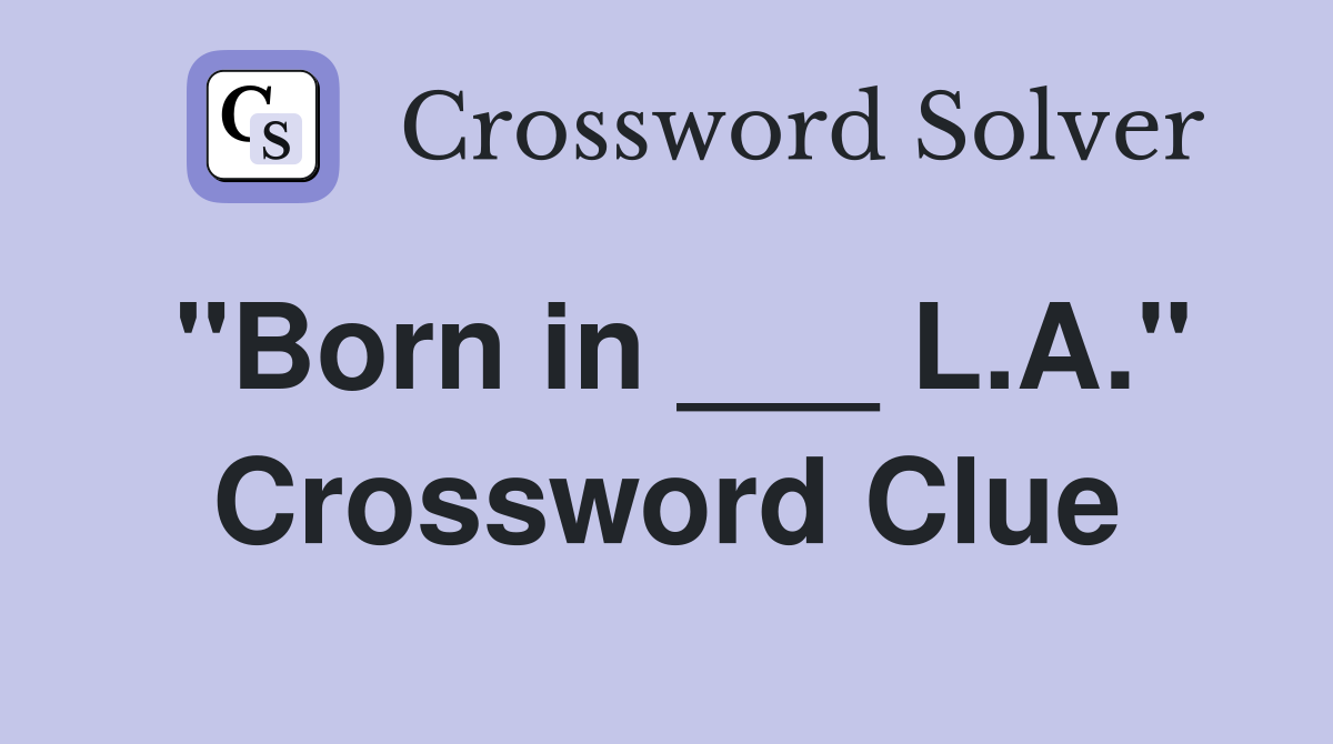 "Born in ___ L.A." Crossword Clue