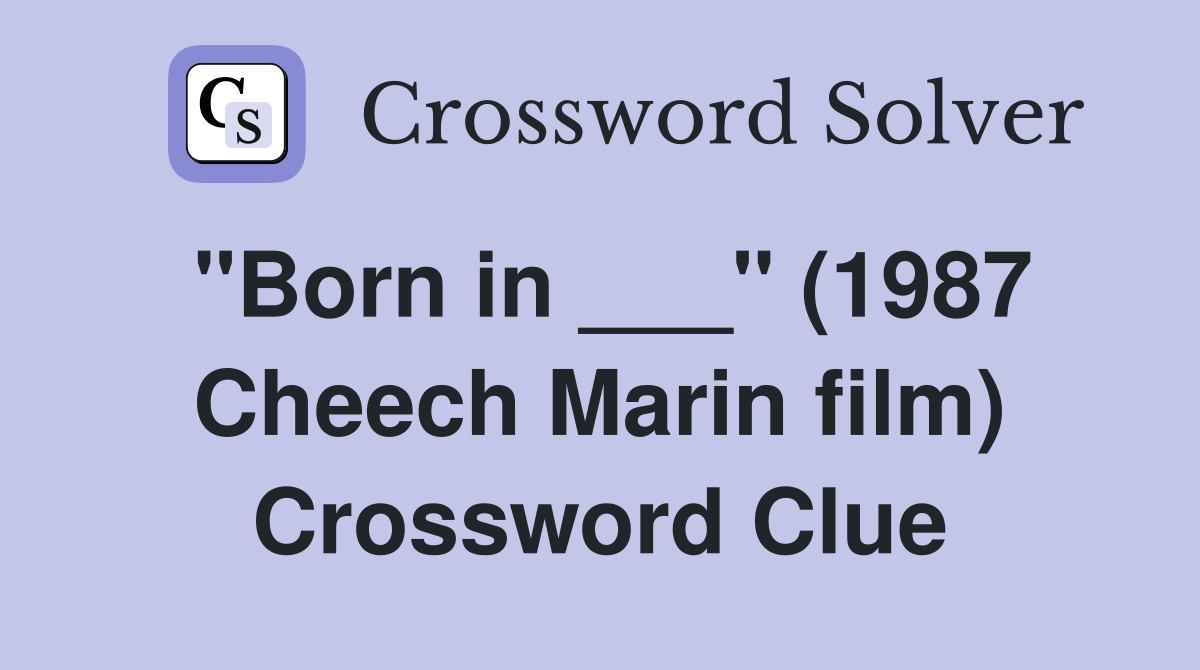 "Born in ___" (1987 Cheech Marin film) Crossword Clue