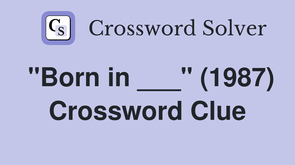 "Born in ___" (1987) Crossword Clue