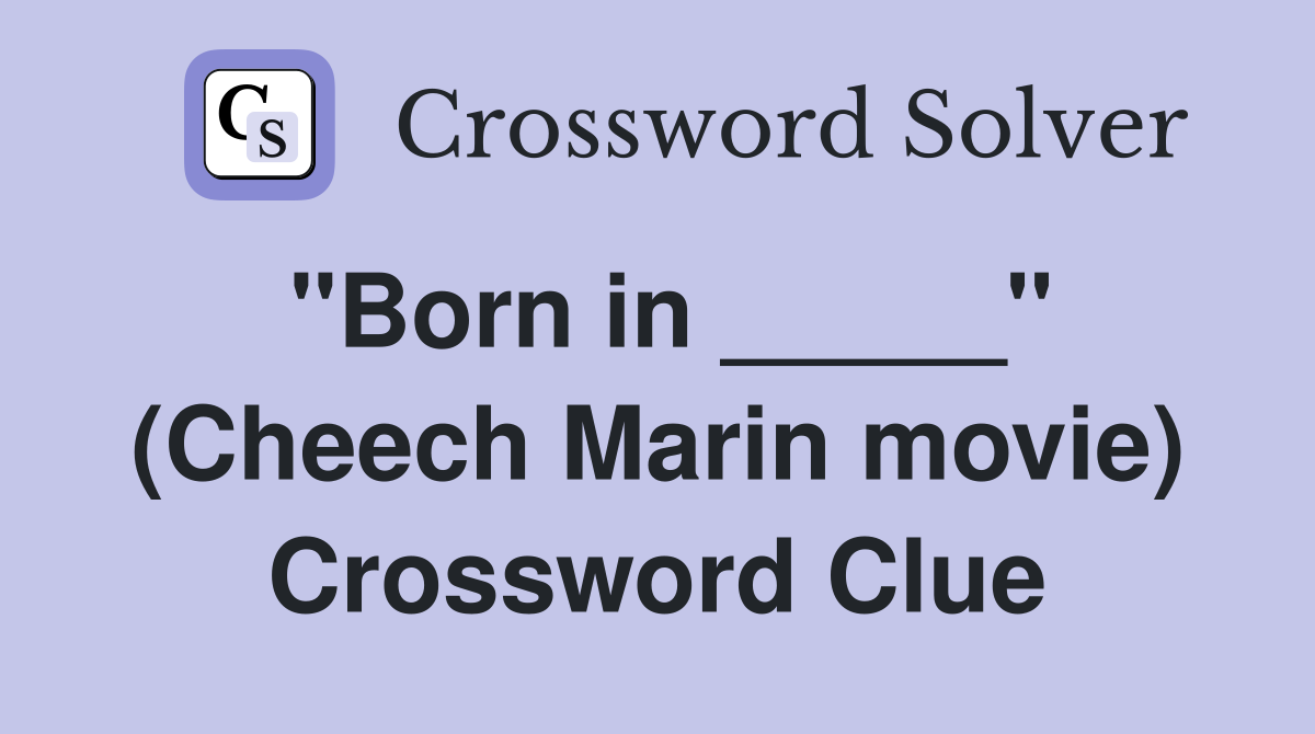"Born in _____" (Cheech Marin movie) Crossword Clue